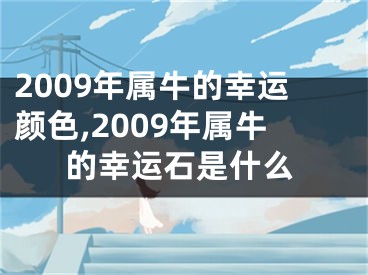 2009年属牛的幸运颜色,2009年属牛的幸运石是什么