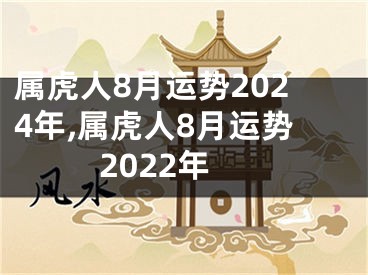 属虎人8月运势2024年,属虎人8月运势2022年