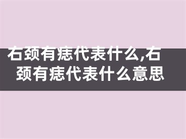 右颈有痣代表什么,右颈有痣代表什么意思