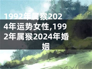 1992年属猴2024年运势女性,1992年属猴2024年婚姻