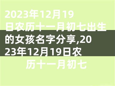 2023年12月19日农历十一月初七出生的女孩名字分享,2023年12月19日农历十一月初七