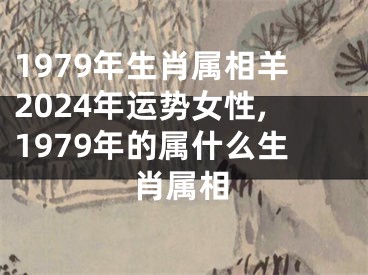 1979年生肖属相羊2024年运势女性,1979年的属什么生肖属相