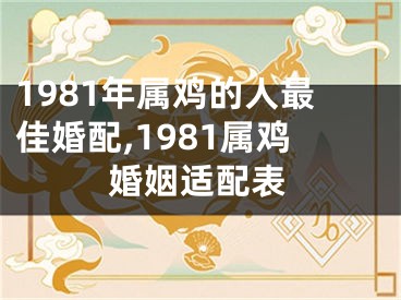 1981年属鸡的人最佳婚配,1981属鸡婚姻适配表