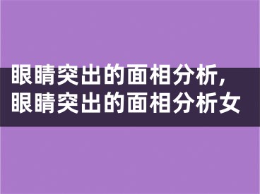 眼睛突出的面相分析,眼睛突出的面相分析女