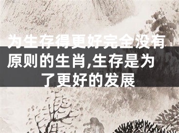 为生存得更好完全没有原则的生肖,生存是为了更好的发展