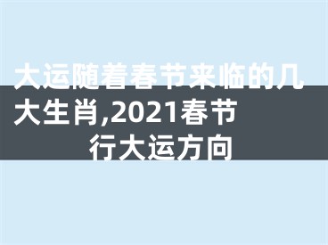 大运随着春节来临的几大生肖,2021春节行大运方向