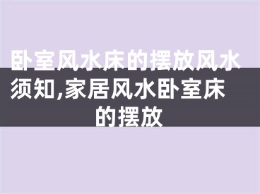 卧室风水床的摆放风水须知,家居风水卧室床的摆放