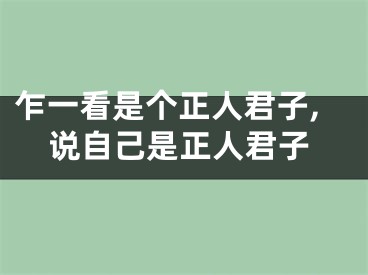 乍一看是个正人君子,说自己是正人君子