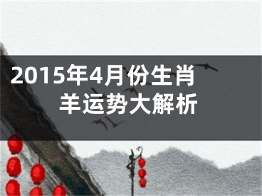 2015年4月份生肖羊运势大解析