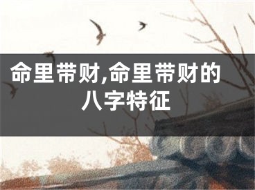 命里带财,命里带财的八字特征