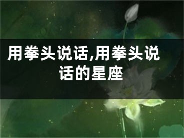 用拳头说话,用拳头说话的星座