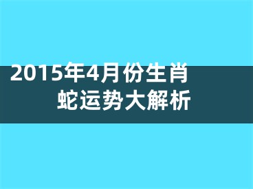 2015年4月份生肖蛇运势大解析