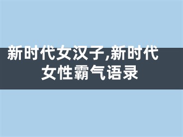 新时代女汉子,新时代女性霸气语录