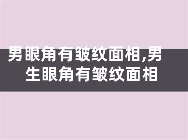 男眼角有皱纹面相,男生眼角有皱纹面相