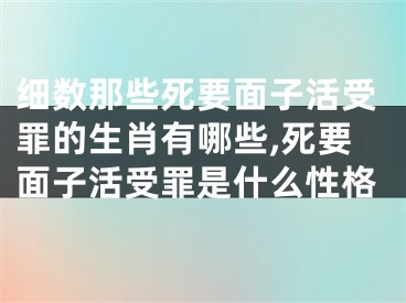 细数那些死要面子活受罪的生肖有哪些,死要面子活受罪是什么性格