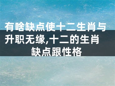 有啥缺点使十二生肖与升职无缘,十二的生肖缺点跟性格