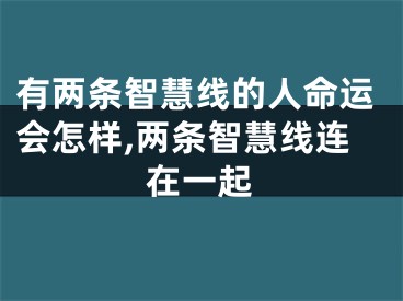 有两条智慧线的人命运会怎样,两条智慧线连在一起