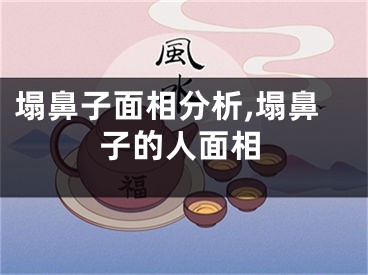 塌鼻子面相分析,塌鼻子的人面相