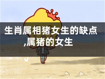 生肖属相猪女生的缺点,属猪的女生