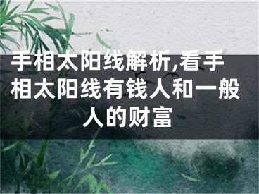 手相太阳线解析,看手相太阳线有钱人和一般人的财富