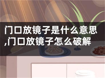 门口放镜子是什么意思,门口放镜子怎么破解