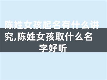 陈姓女孩起名有什么讲究,陈姓女孩取什么名字好听