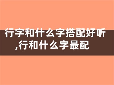 行字和什么字搭配好听,行和什么字最配