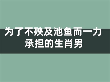 为了不殃及池鱼而一力承担的生肖男