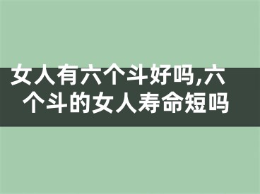 女人有六个斗好吗,六个斗的女人寿命短吗