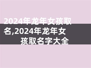 2024年龙年女孩取名,2024年龙年女孩取名字大全