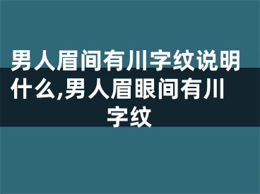 男人眉间有川字纹说明什么,男人眉眼间有川字纹