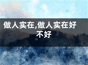 做人实在,做人实在好不好