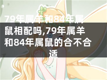 79年属羊和84年属鼠相配吗,79年属羊和84年属鼠的合不合适