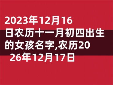 2023年12月16日农历十一月初四出生的女孩名字,农历2026年12月17日