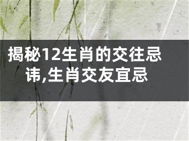 揭秘12生肖的交往忌讳,生肖交友宜忌