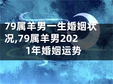 79属羊男一生婚姻状况,79属羊男2021年婚姻运势