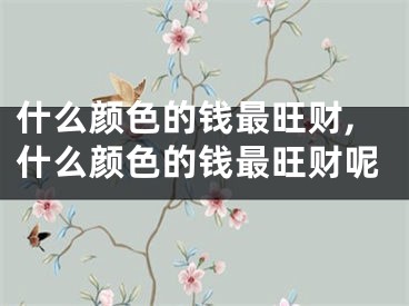 什么颜色的钱最旺财,什么颜色的钱最旺财呢