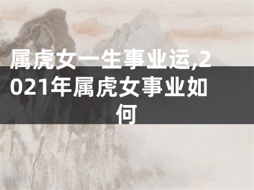 属虎女一生事业运,2021年属虎女事业如何