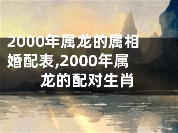 2000年属龙的属相婚配表,2000年属龙的配对生肖