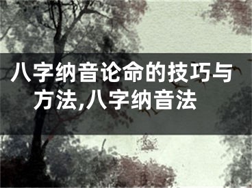 八字纳音论命的技巧与方法,八字纳音法