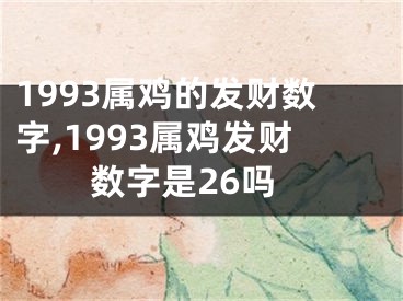 1993属鸡的发财数字,1993属鸡发财数字是26吗