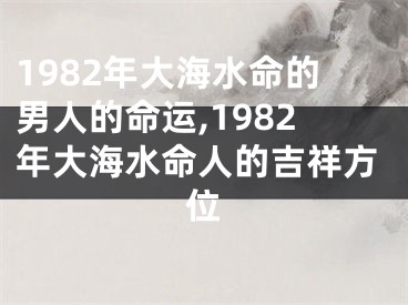 1982年大海水命的男人的命运,1982年大海水命人的吉祥方位