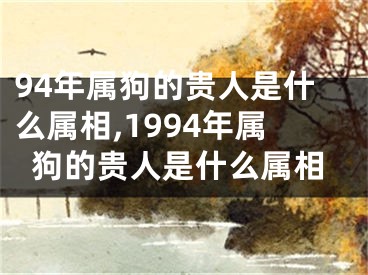 94年属狗的贵人是什么属相,1994年属狗的贵人是什么属相