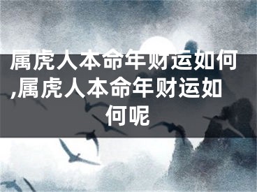 属虎人本命年财运如何,属虎人本命年财运如何呢