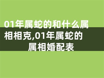 01年属蛇的和什么属相相克,01年属蛇的属相婚配表