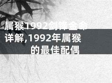 属猴1992剑锋金命详解,1992年属猴的最佳配偶