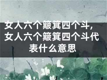 女人六个簸箕四个斗,女人六个簸箕四个斗代表什么意思