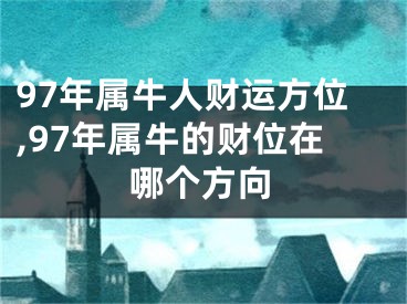 97年属牛人财运方位,97年属牛的财位在哪个方向