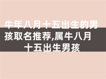 牛年八月十五出生的男孩取名推荐,属牛八月十五出生男孩