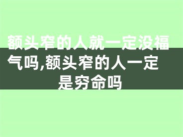 额头窄的人就一定没福气吗,额头窄的人一定是穷命吗